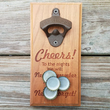 Load image into Gallery viewer, Hardwood bottle opener measuring 4&quot; x 8&quot;, laser engraved with the text Cheers! To the nights We will Never remember And friends We will Never forget! The bottle opener includes a rare earth magnet to hold bottle caps.
