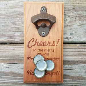 Hardwood bottle opener measuring 4" x 8", laser engraved with the text Cheers! To the nights We will Never remember And friends We will Never forget! The bottle opener includes a rare earth magnet to hold bottle caps.