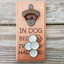 Load image into Gallery viewer, Hardwood bottle opener measuring 4&quot; x 8&quot;, laser engraved with the text In dog beers I&#39;ve only had one! The bottle opener includes a rare earth magnet to hold bottle caps.
