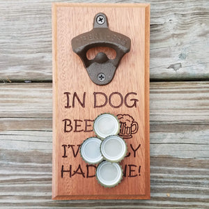 Hardwood bottle opener measuring 4" x 8", laser engraved with the text In dog beers I've only had one! The bottle opener includes a rare earth magnet to hold bottle caps.